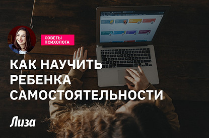 Как воспитать ребенка самостоятельным: советы психолога