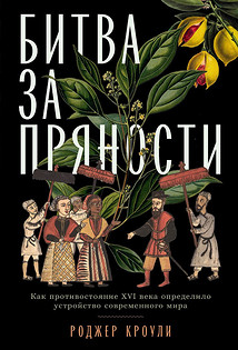 Битва за пряности: Как противостояние XVI века определило устройство современного мира.Роджер Кроули. Альпина нон-фикшн